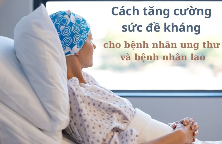 Cách tăng cường sức đề kháng cho bệnh nhân mắc bệnh ung thư và lao