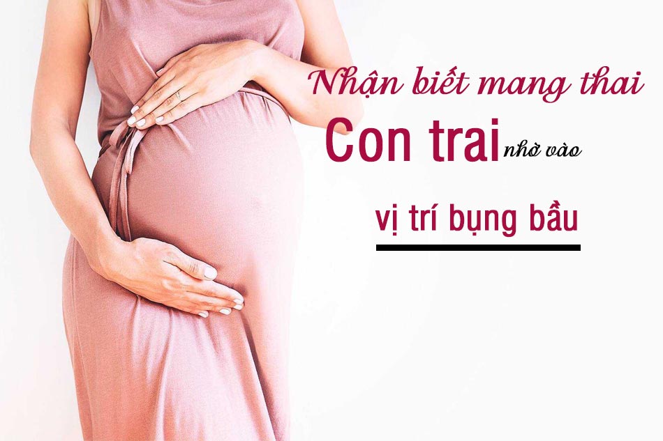 Dấu hiệu nhận biết mang thai con trai nhờ vào vị trí bụng bầu