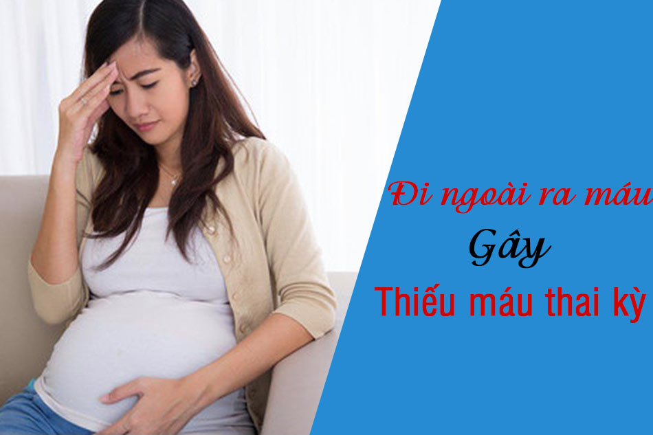 Đi ngoài ra máu gây nguy cơ thiếu máu thai kỳ