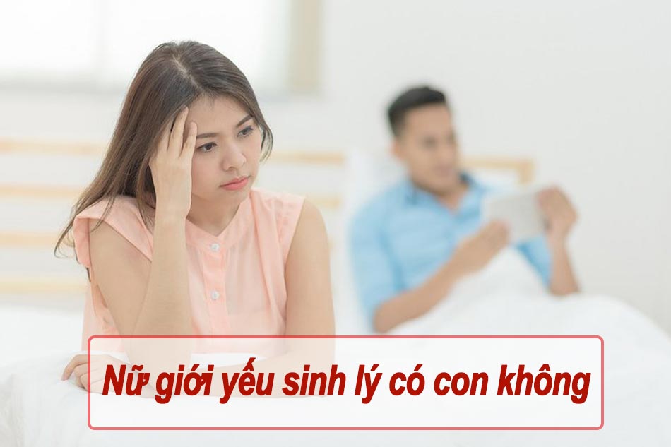 Nữ giới yếu sinh lý có con không