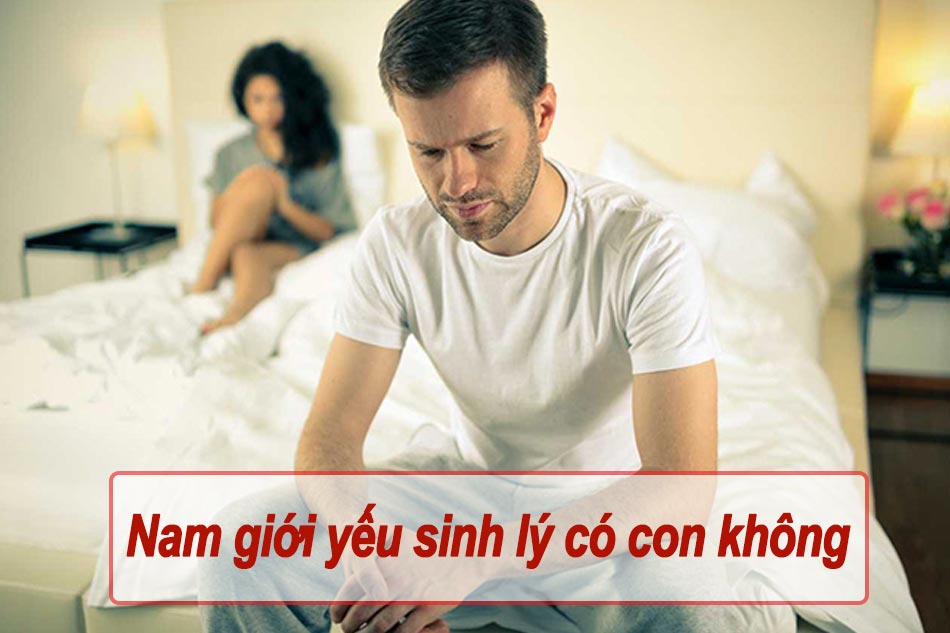 Nam giới yếu sinh lý có con không