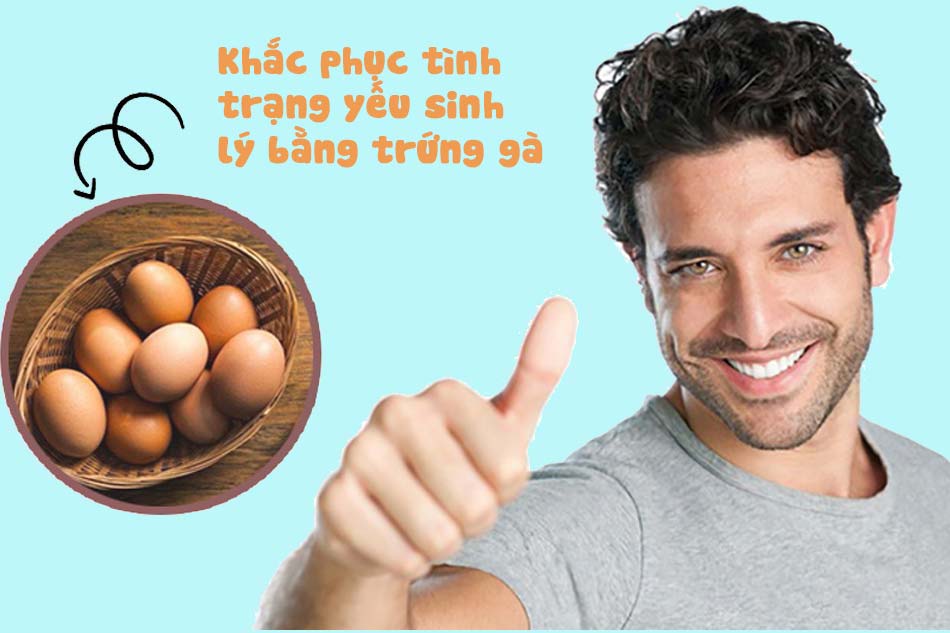 Trứng gà giúp khắc phục tình trạng sinh lý yếu