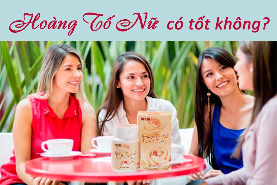 Viên uống Hoàng Tố Nữ có tốt không?